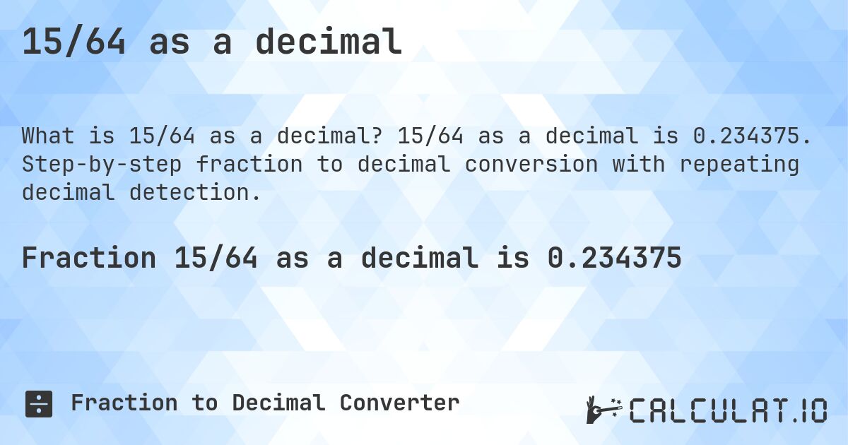 15/64 as a decimal. 15/64 as a decimal is 0.234375. Step-by-step fraction to decimal conversion with repeating decimal detection.