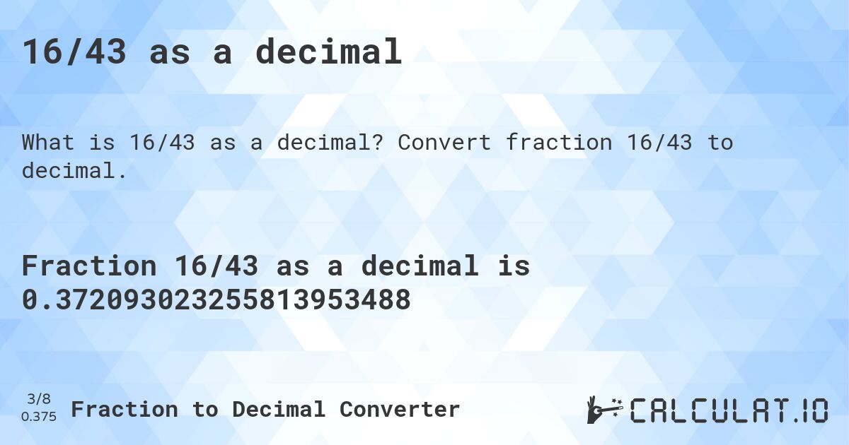 16/43 as a decimal. Convert fraction 16/43 to decimal.