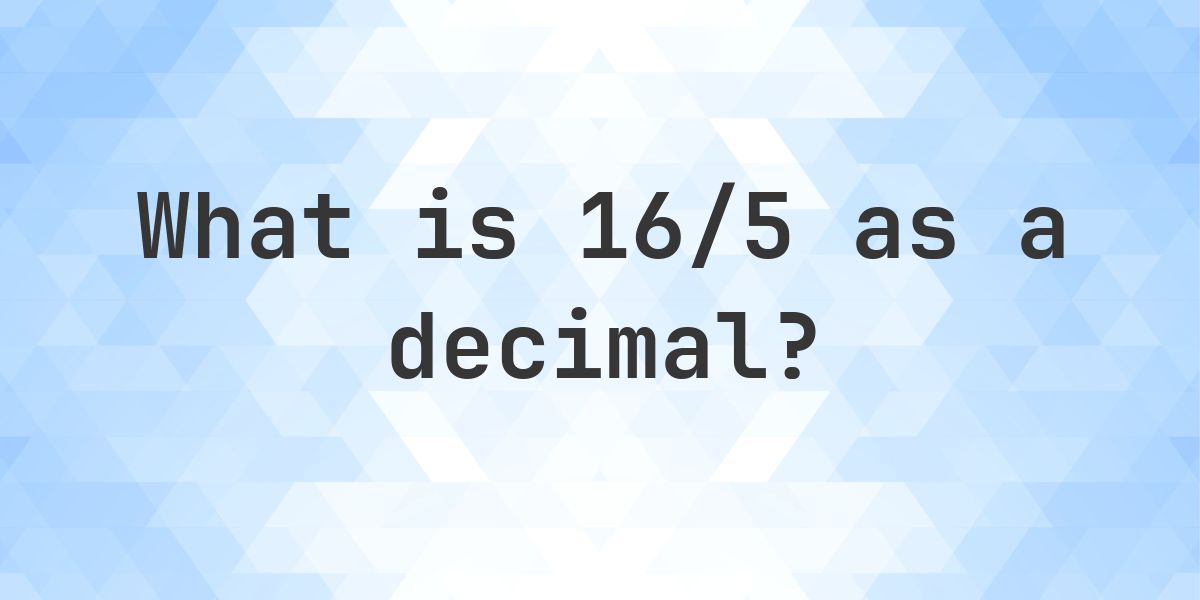 16/5 as a decimal - Calculatio