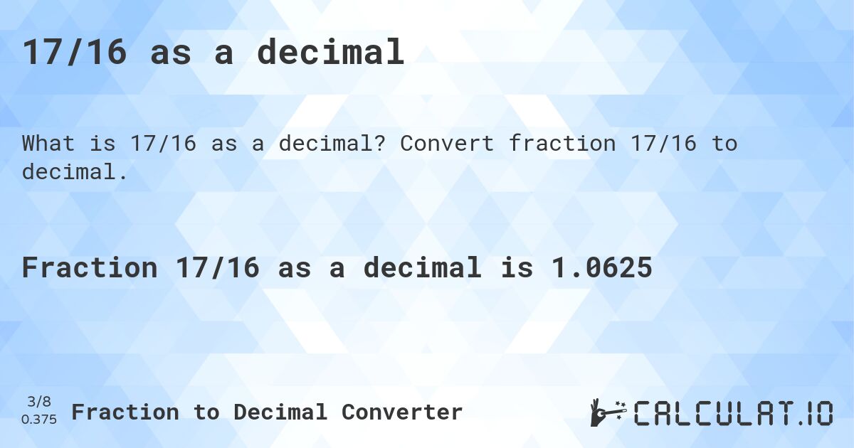 17/16 as a decimal. Convert fraction 17/16 to decimal.