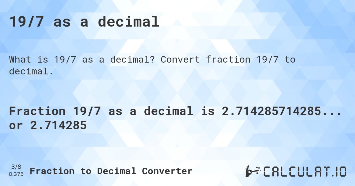 19/7 as a decimal. Convert fraction 19/7 to decimal.