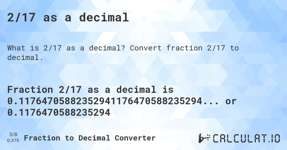 2/17 as a decimal. Convert fraction 2/17 to decimal.
