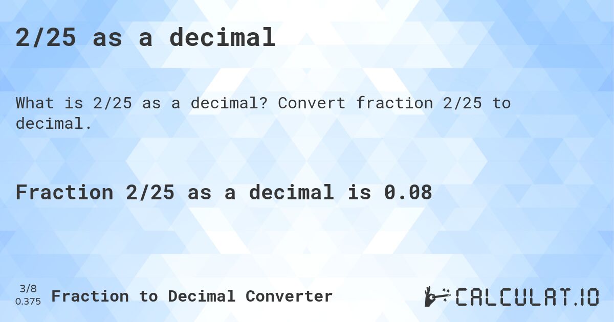 2/25 as a decimal. Convert fraction 2/25 to decimal.