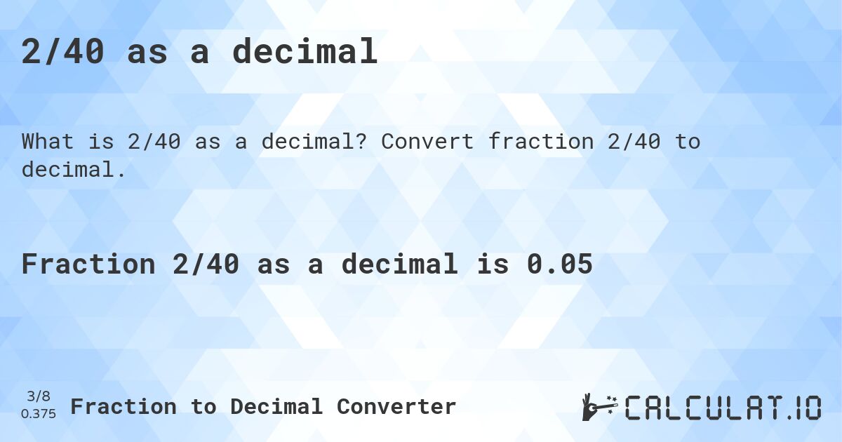 2/40 as a decimal. Convert fraction 2/40 to decimal.