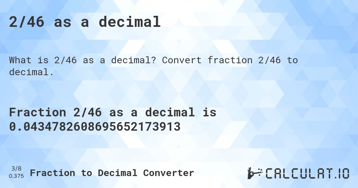 2/46 as a decimal. Convert fraction 2/46 to decimal.