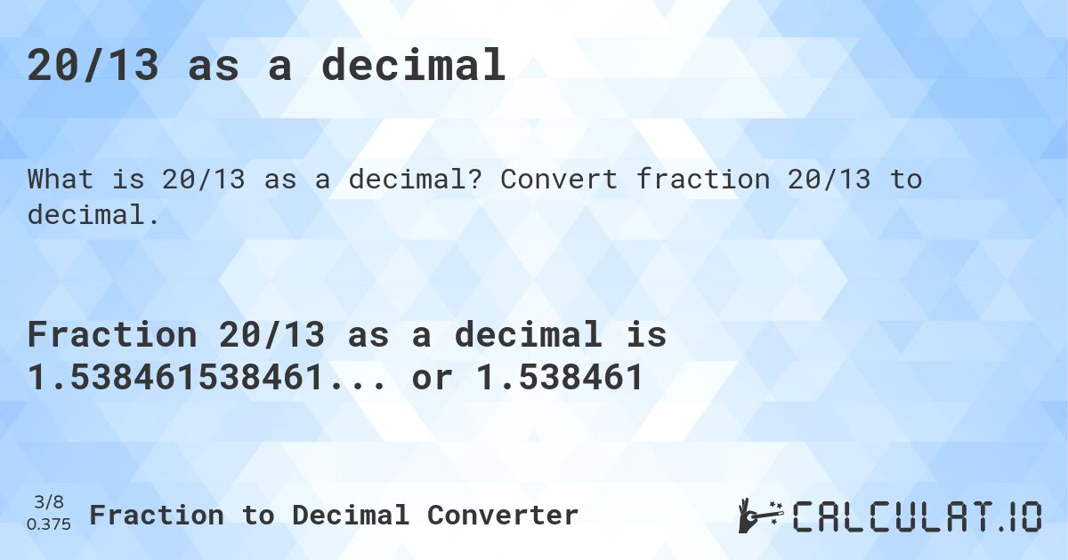 20/13 as a decimal. Convert fraction 20/13 to decimal.