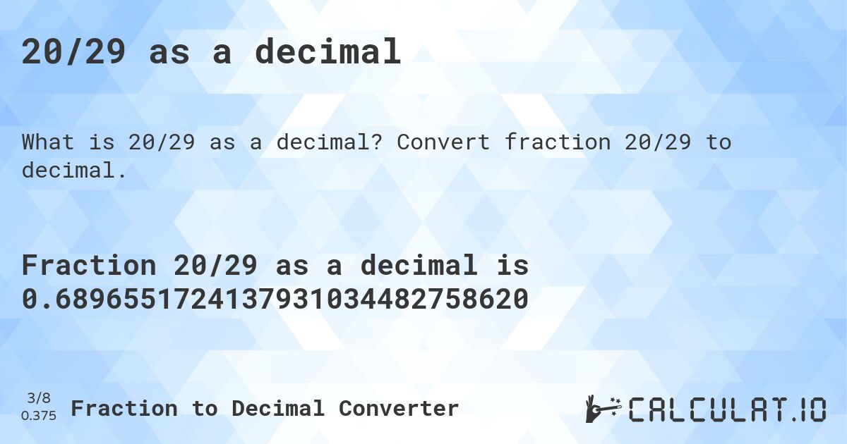 20/29 as a decimal. Convert fraction 20/29 to decimal.