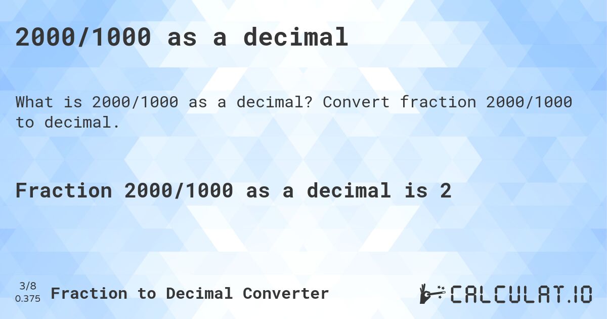 2000/1000 as a decimal. Convert fraction 2000/1000 to decimal.