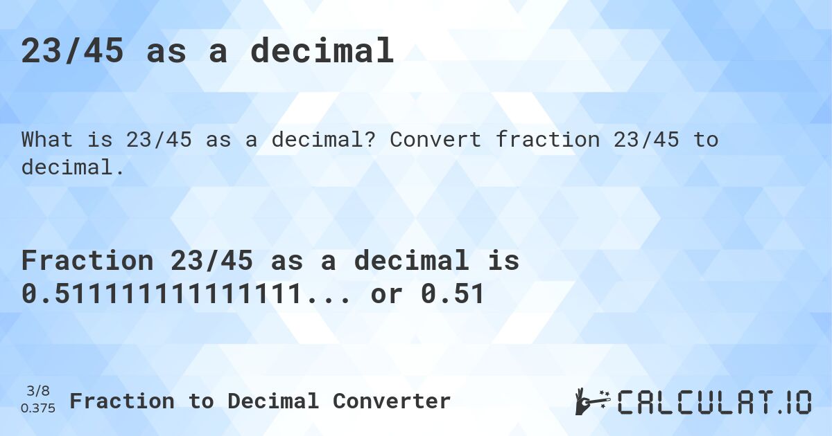 23/45 as a decimal. Convert fraction 23/45 to decimal.