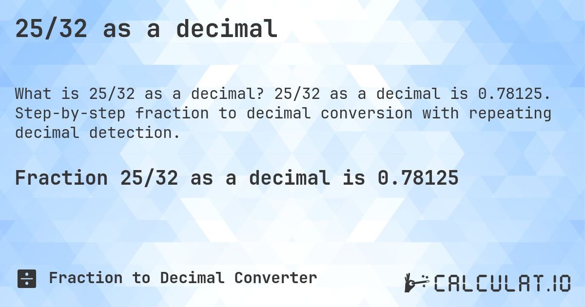25/32 as a decimal. 25/32 as a decimal is 0.78125. Step-by-step fraction to decimal conversion with repeating decimal detection.