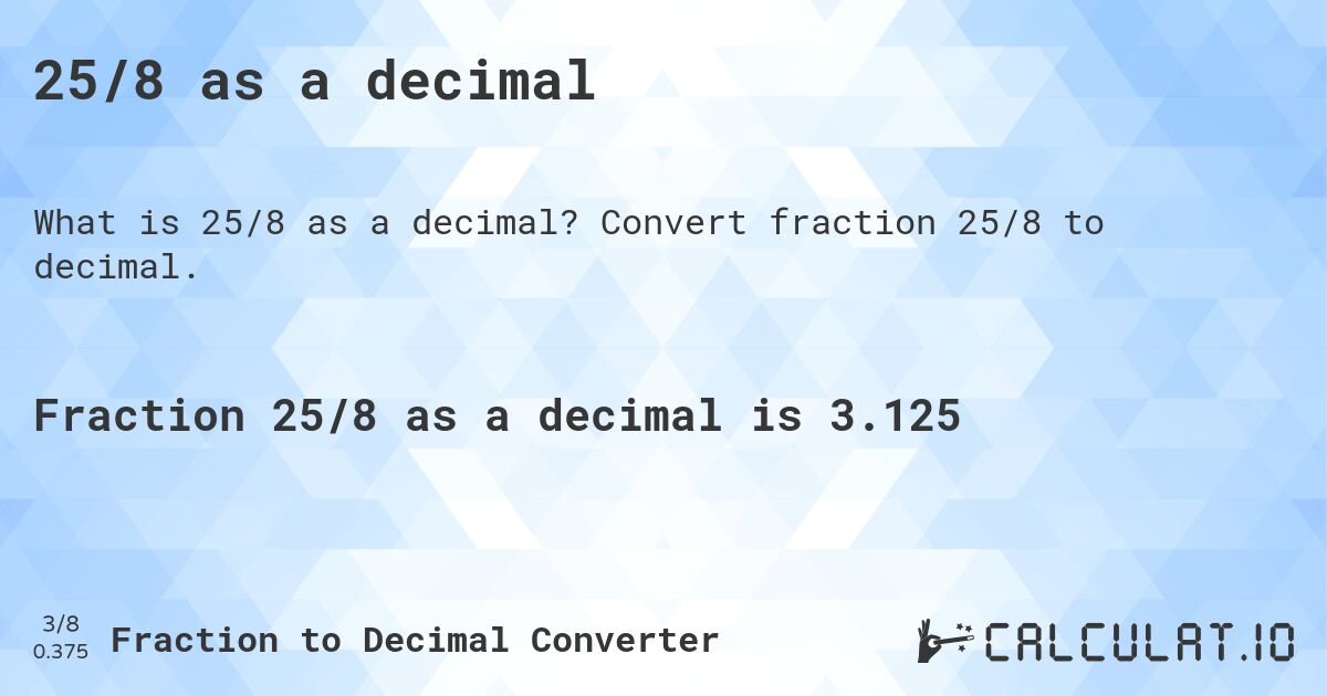 25/8 as a decimal. Convert fraction 25/8 to decimal.