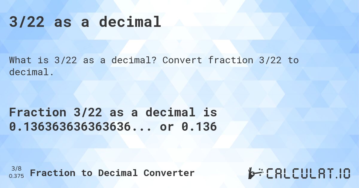 3/22 as a decimal. Convert fraction 3/22 to decimal.