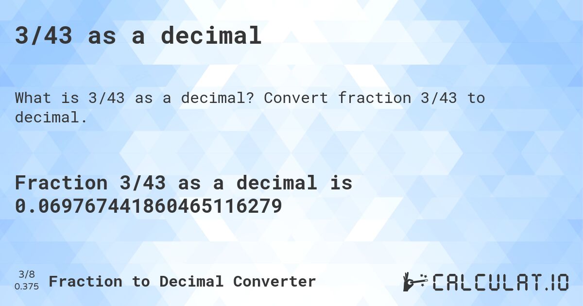 3/43 as a decimal. Convert fraction 3/43 to decimal.