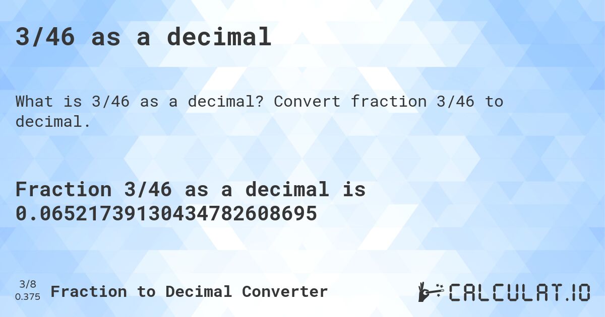 3/46 as a decimal. Convert fraction 3/46 to decimal.