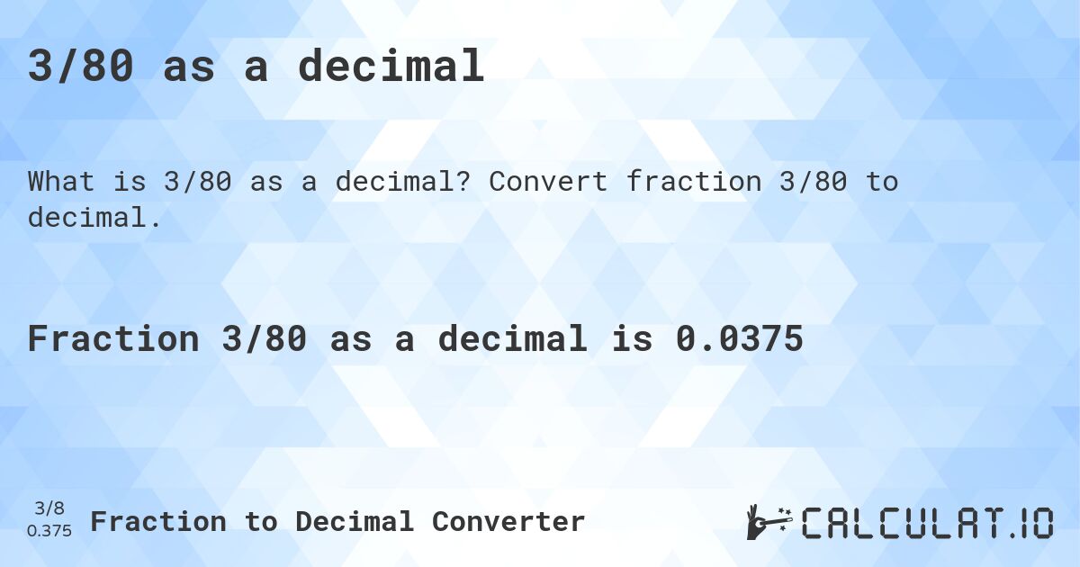3/80 as a decimal. Convert fraction 3/80 to decimal.