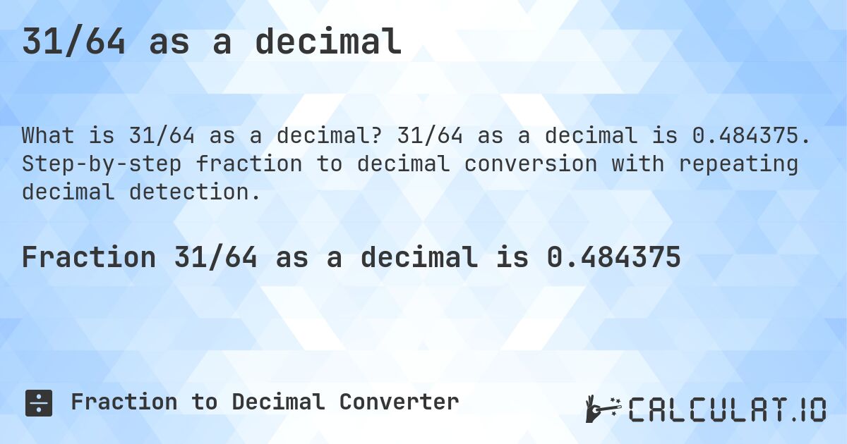 31/64 as a decimal. 31/64 as a decimal is 0.484375. Step-by-step fraction to decimal conversion with repeating decimal detection.