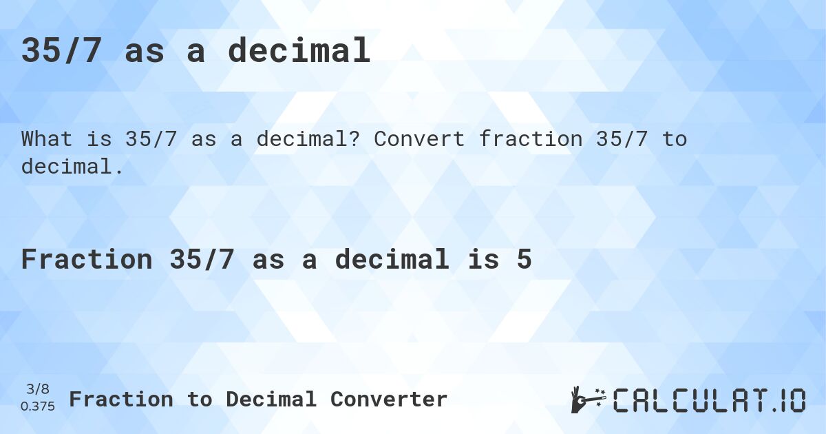 35/7 as a decimal. Convert fraction 35/7 to decimal.