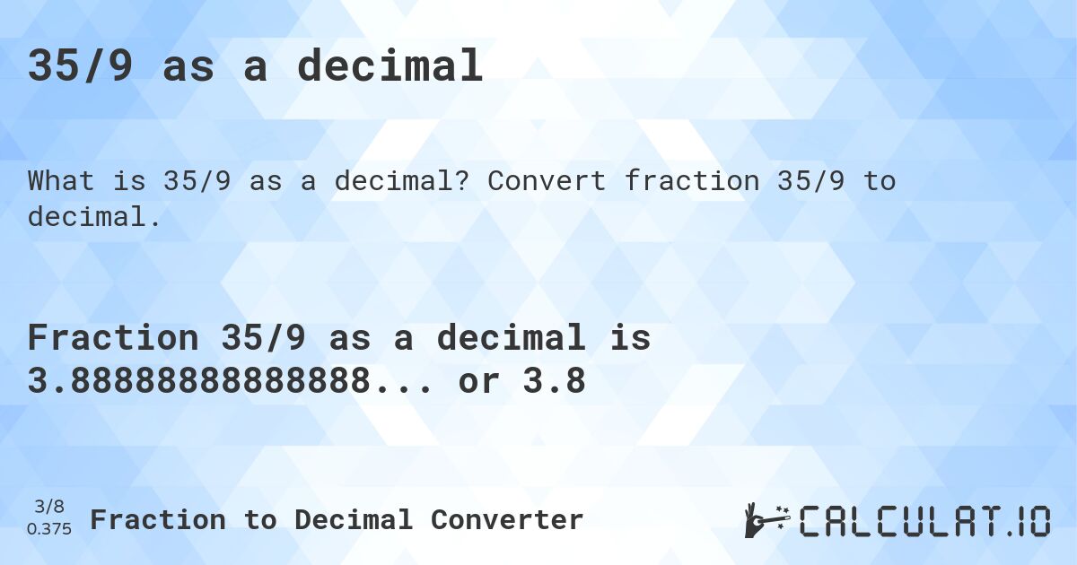35/9 as a decimal. Convert fraction 35/9 to decimal.