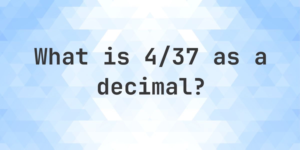 4/37 as a decimal - Calculatio