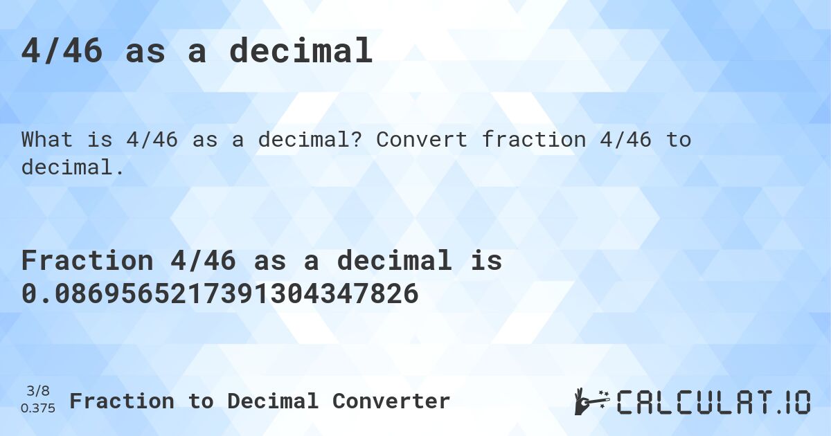 4/46 as a decimal. Convert fraction 4/46 to decimal.