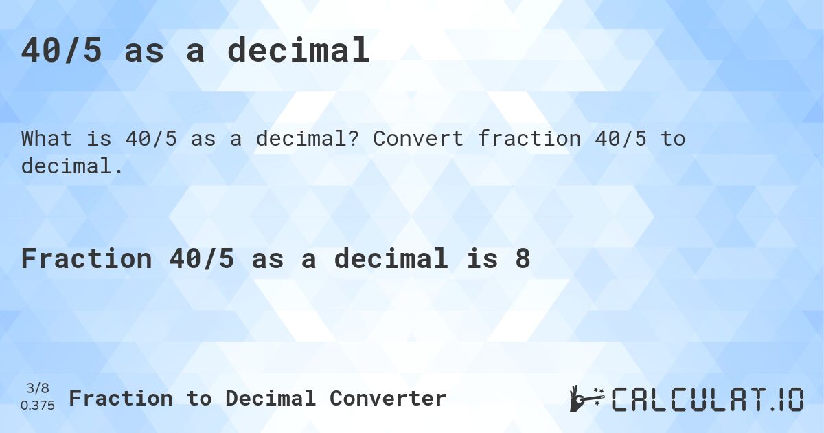 40/5 as a decimal. Convert fraction 40/5 to decimal.
