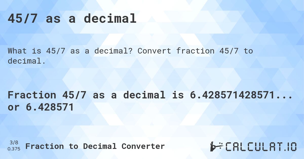 45/7 as a decimal. Convert fraction 45/7 to decimal.