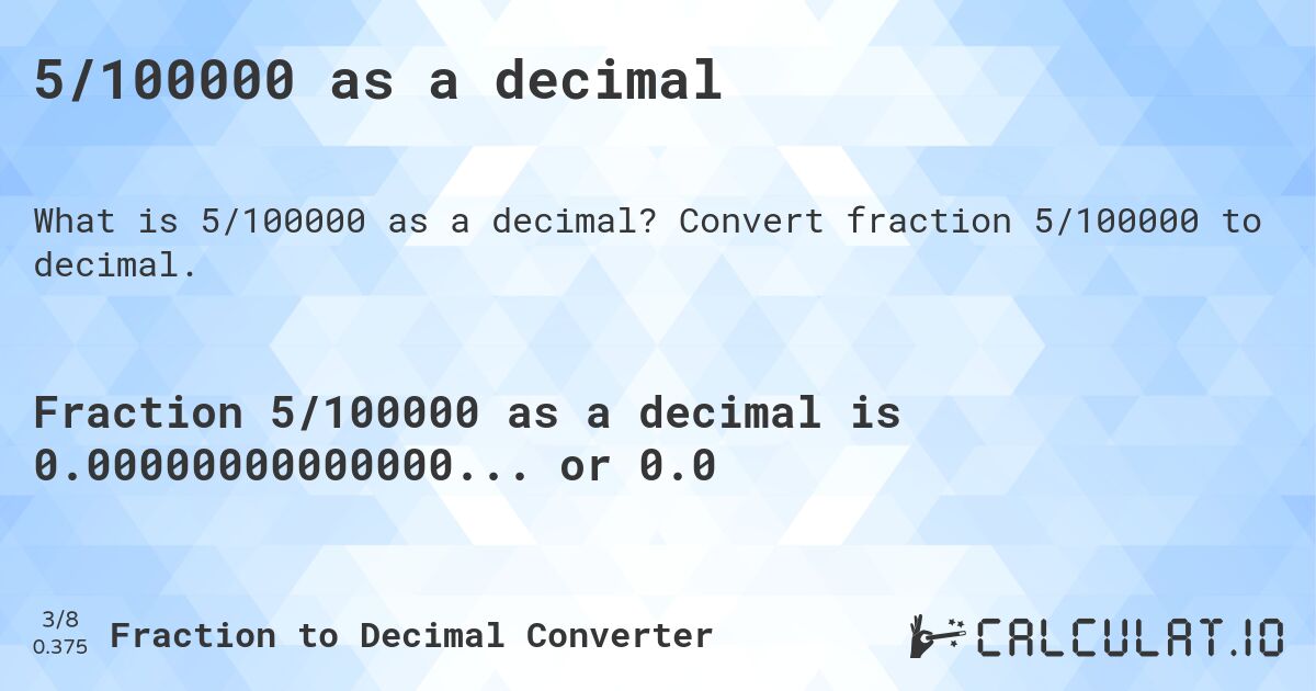 5/100000 as a decimal. Convert fraction 5/100000 to decimal.