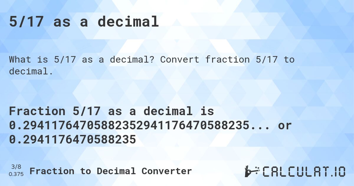 5/17 as a decimal. Convert fraction 5/17 to decimal.