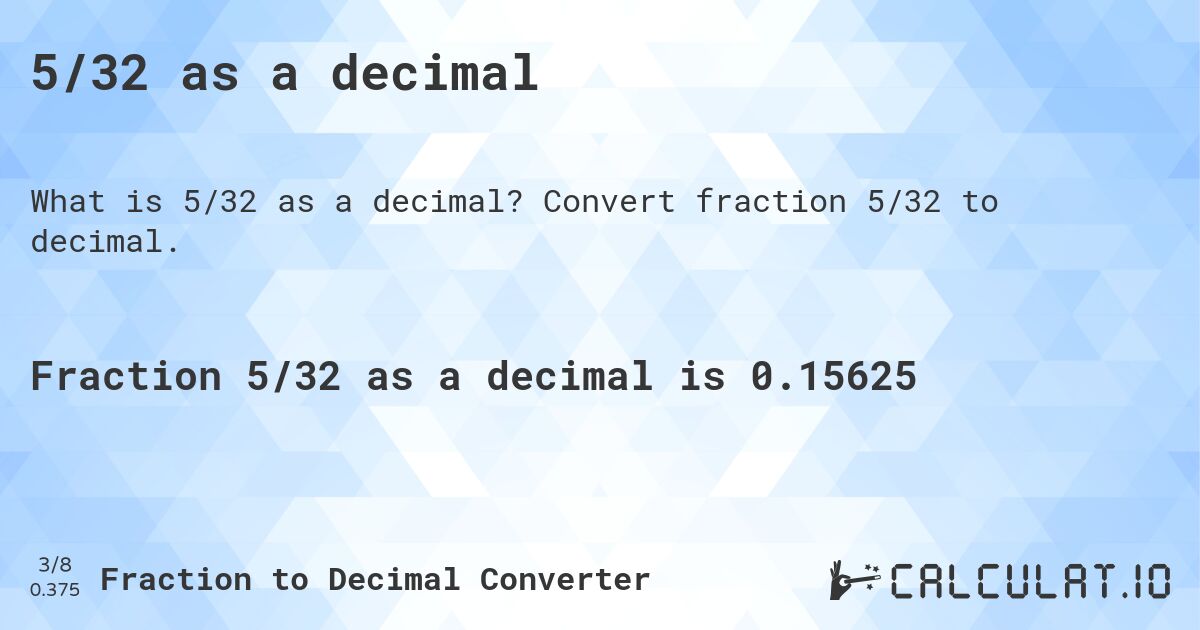 5/32 as a decimal. Convert fraction 5/32 to decimal.
