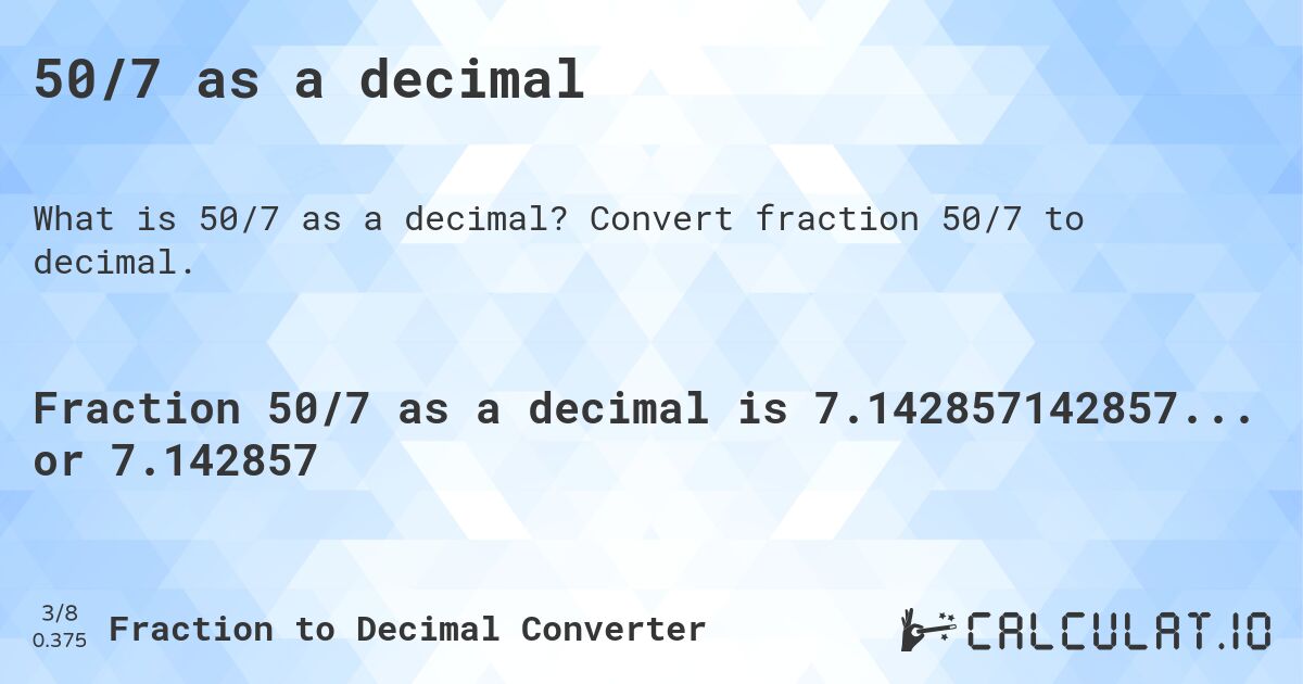 50/7 as a decimal. Convert fraction 50/7 to decimal.