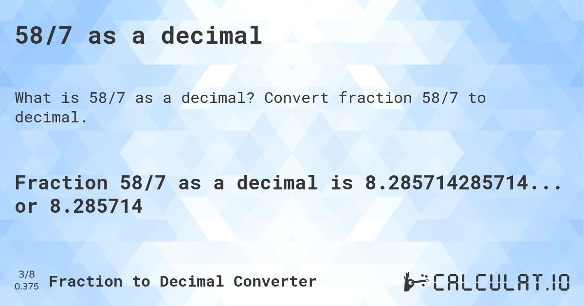 58/7 as a decimal. Convert fraction 58/7 to decimal.