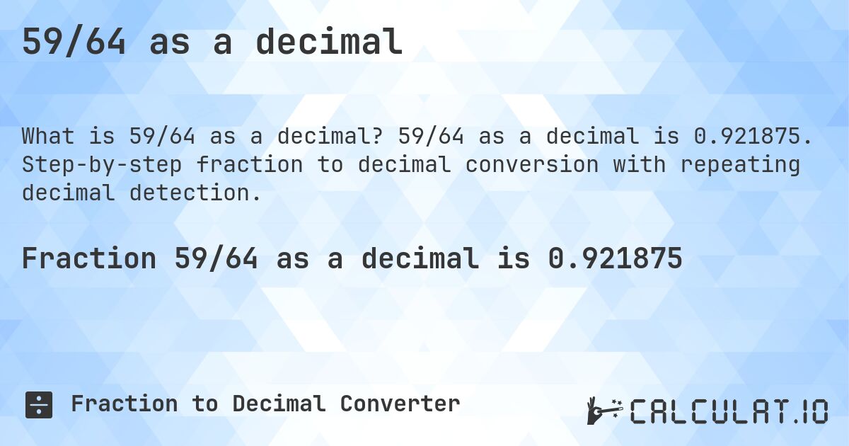 59/64 as a decimal. 59/64 as a decimal is 0.921875. Step-by-step fraction to decimal conversion with repeating decimal detection.