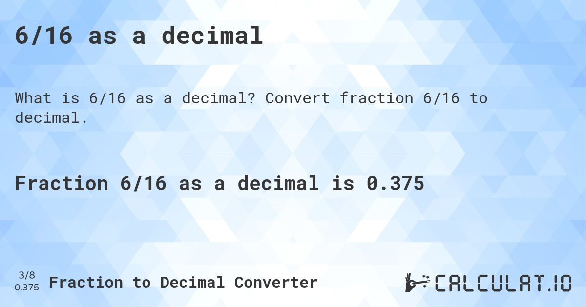6/16 as a decimal. Convert fraction 6/16 to decimal.