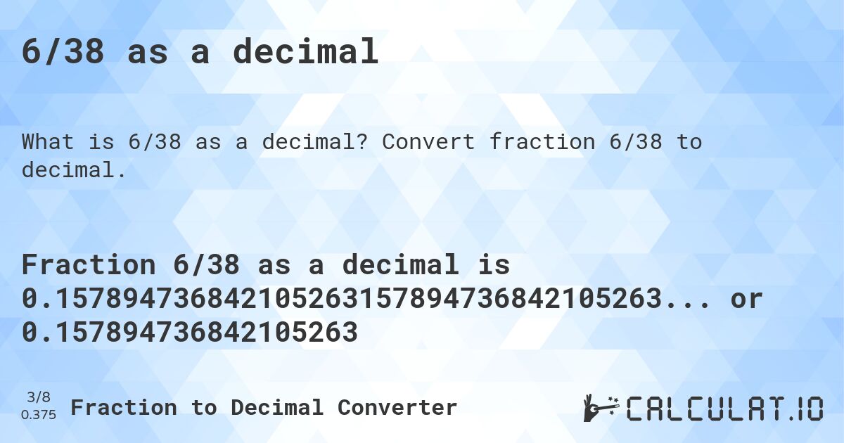 6/38 as a decimal. Convert fraction 6/38 to decimal.