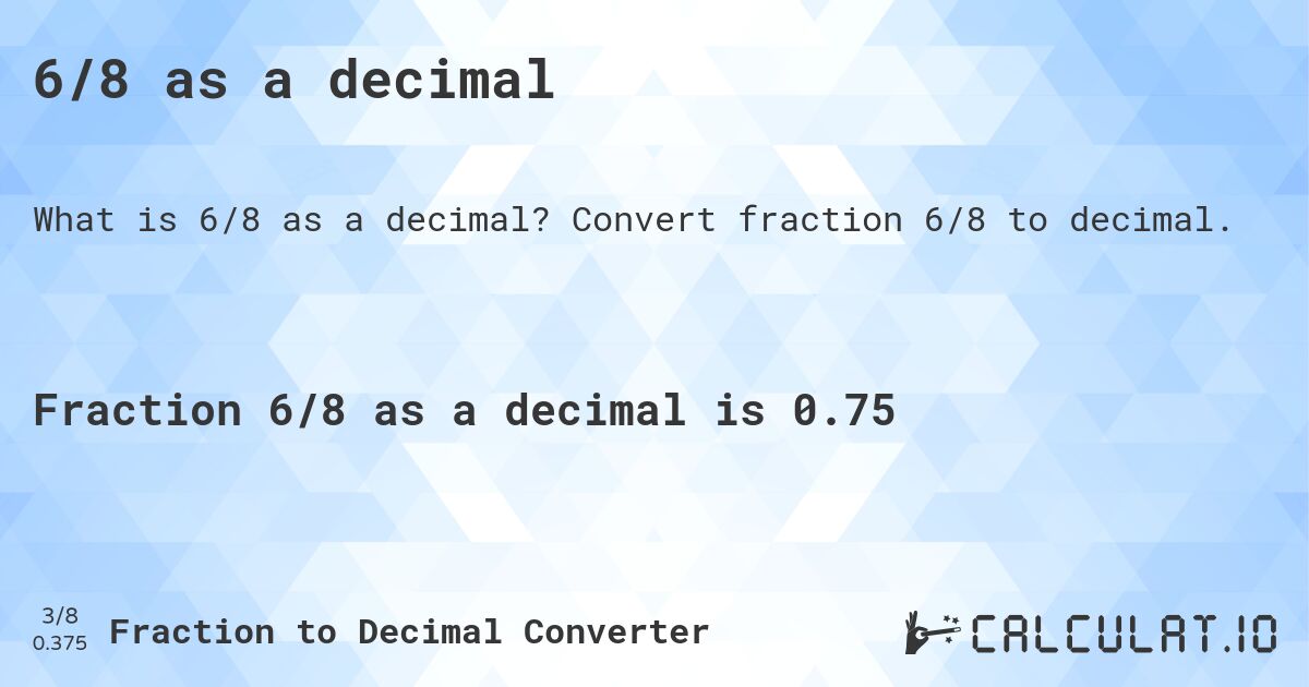 6/8 as a decimal. Convert fraction 6/8 to decimal.