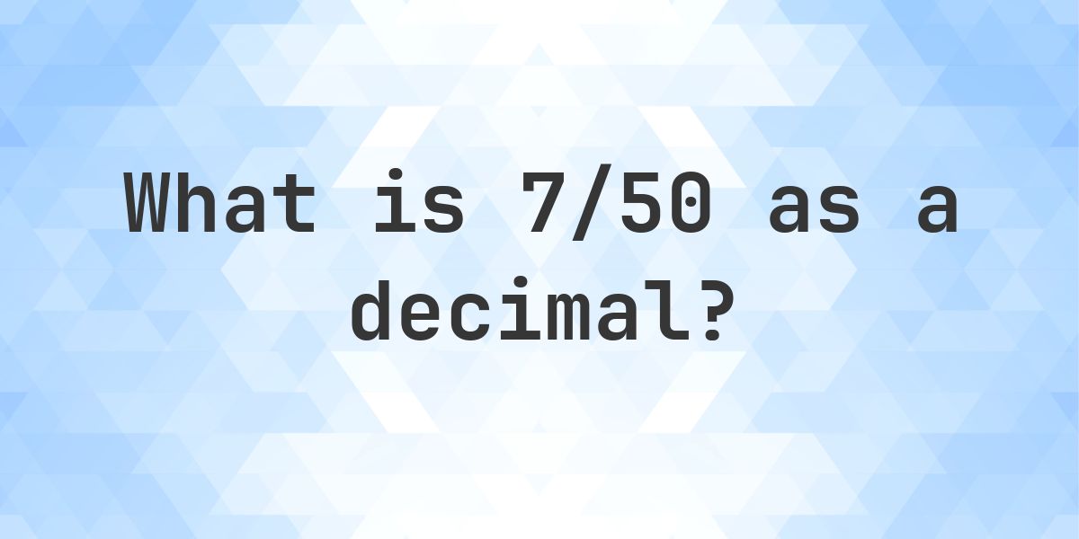 7/50 as a decimal - Calculatio