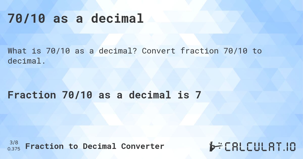 70/10 as a decimal. Convert fraction 70/10 to decimal.