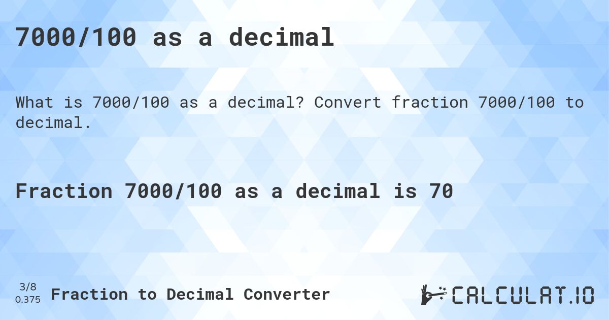 7000/100 as a decimal. Convert fraction 7000/100 to decimal.