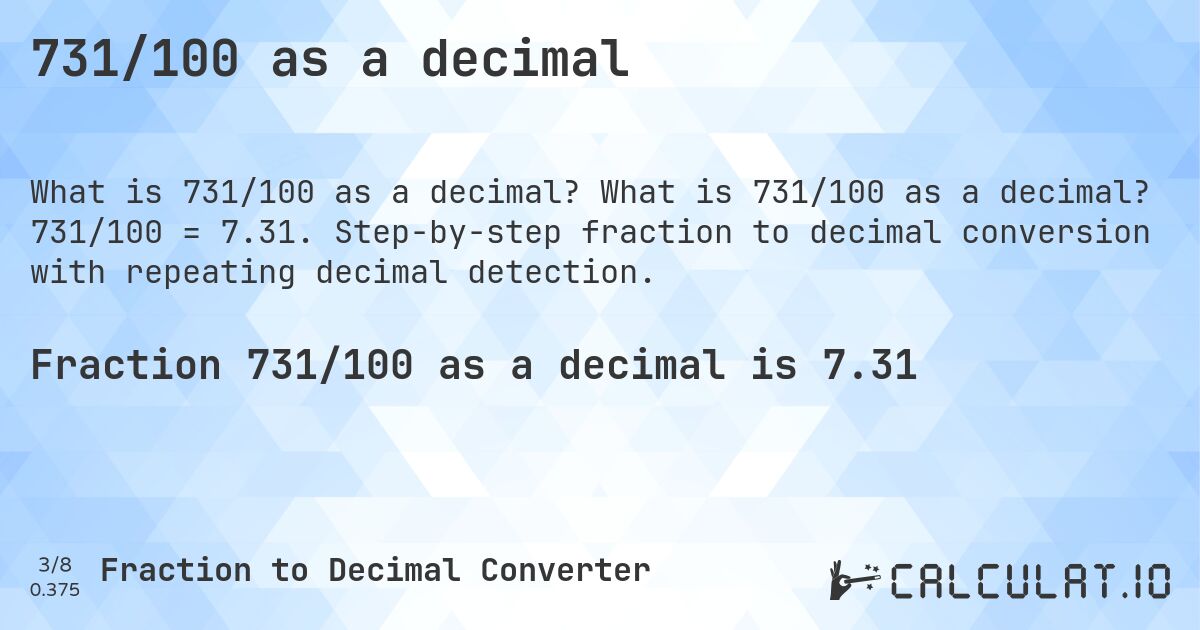 731/100 as a decimal. What is 731/100 as a decimal? 731/100 = 7.31. Step-by-step fraction to decimal conversion with repeating decimal detection.