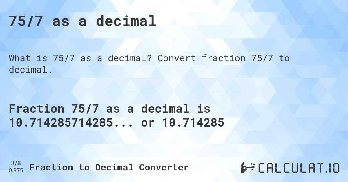 75/7 as a decimal. Convert fraction 75/7 to decimal.