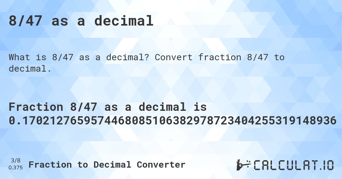 8/47 as a decimal. Convert fraction 8/47 to decimal.