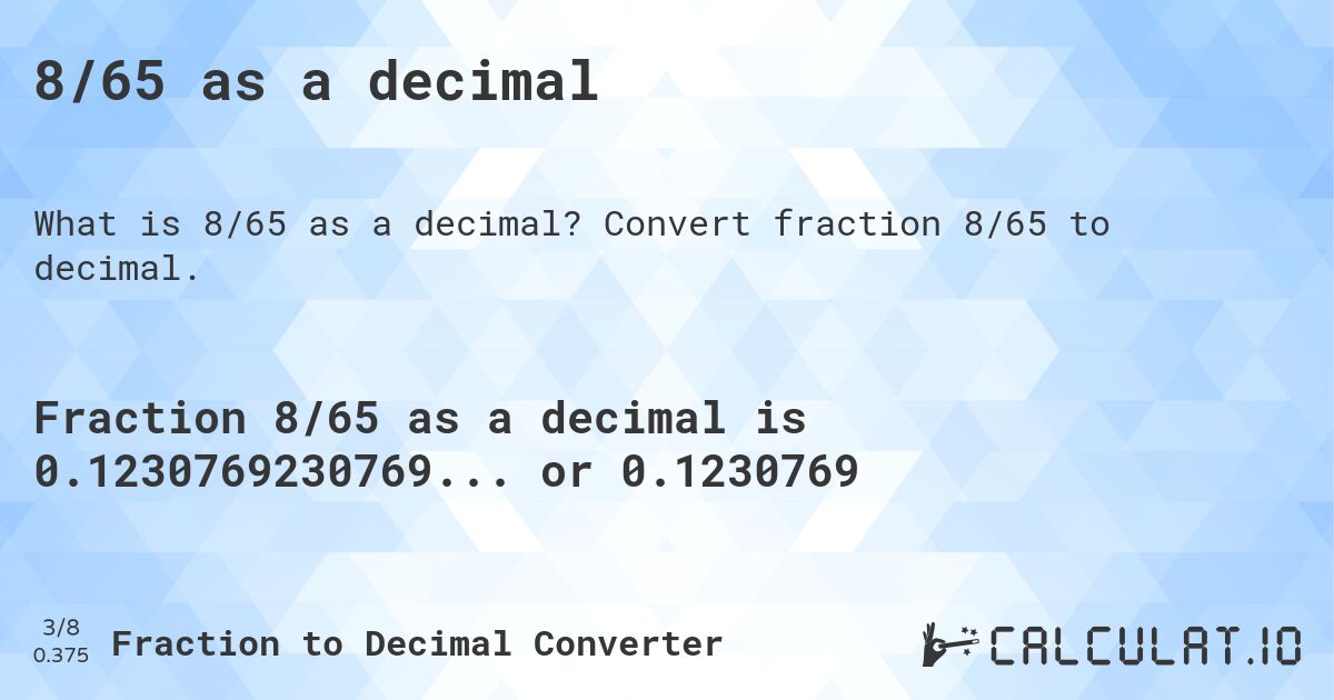 8/65 as a decimal. Convert fraction 8/65 to decimal.