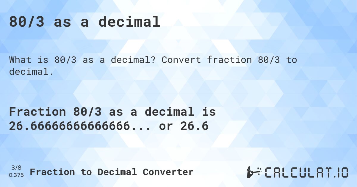 80/3 as a decimal. Convert fraction 80/3 to decimal.
