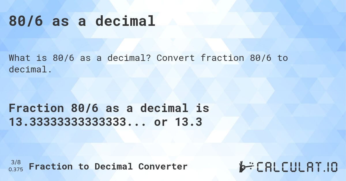 80/6 as a decimal. Convert fraction 80/6 to decimal.