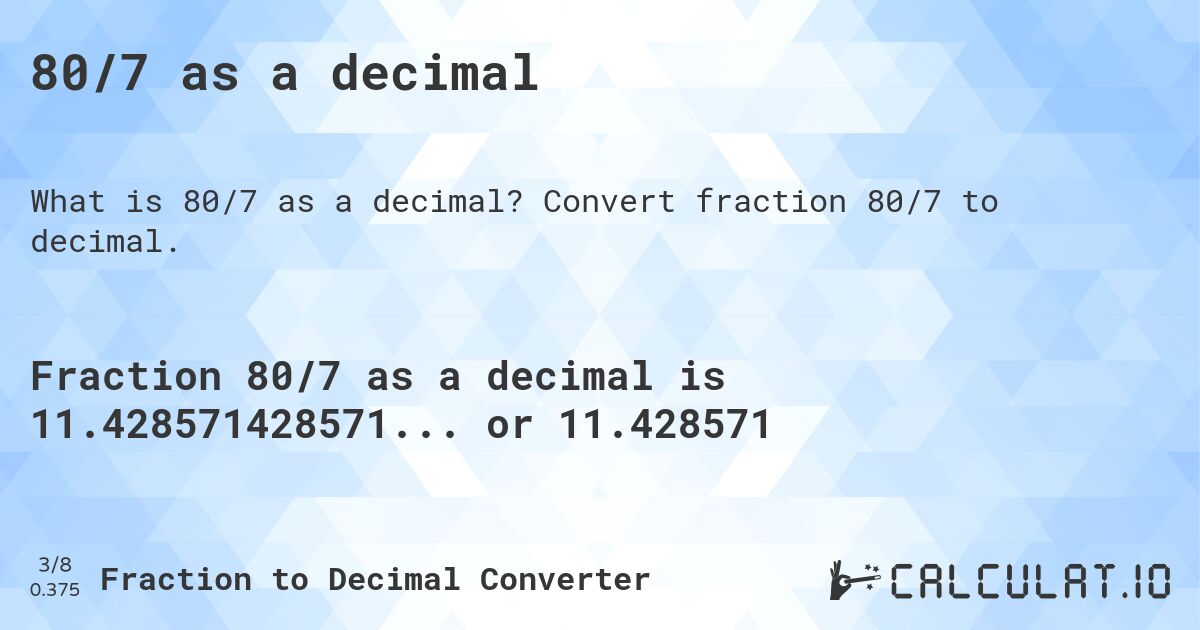 80/7 as a decimal. Convert fraction 80/7 to decimal.