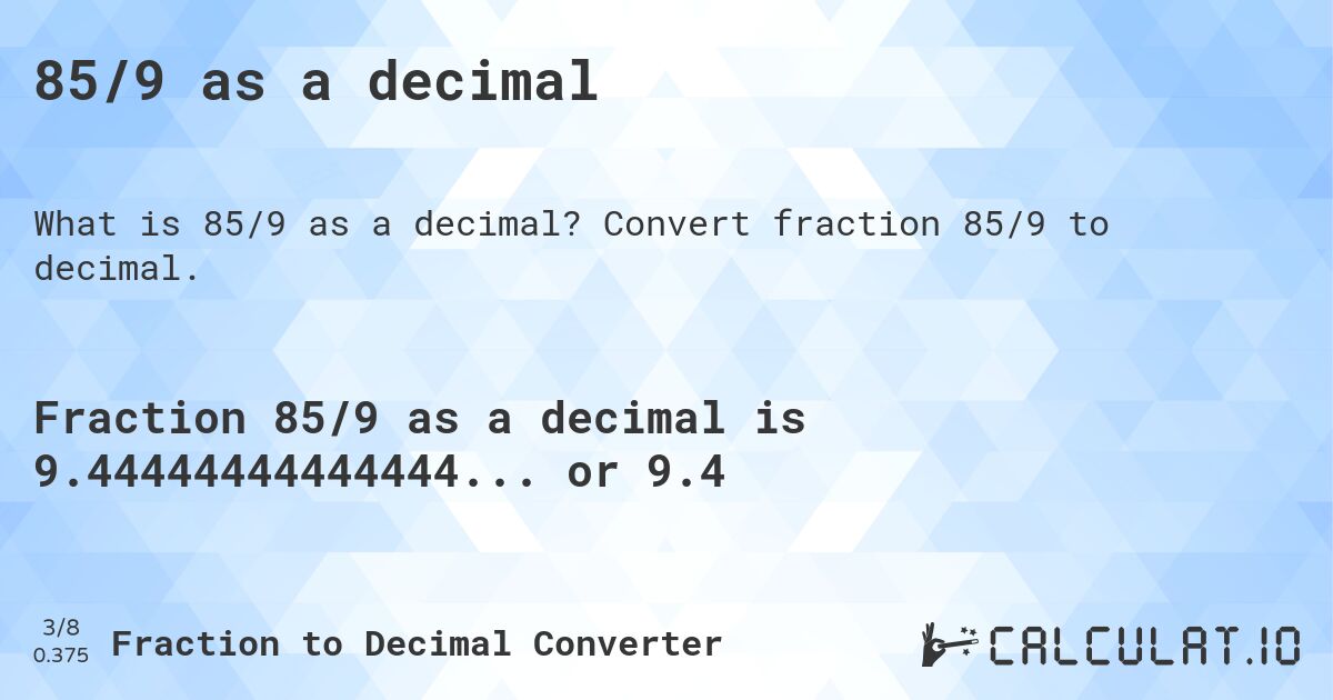 85/9 as a decimal. Convert fraction 85/9 to decimal.