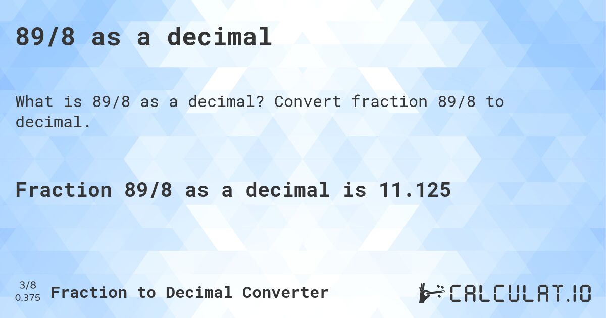 89/8 as a decimal. Convert fraction 89/8 to decimal.