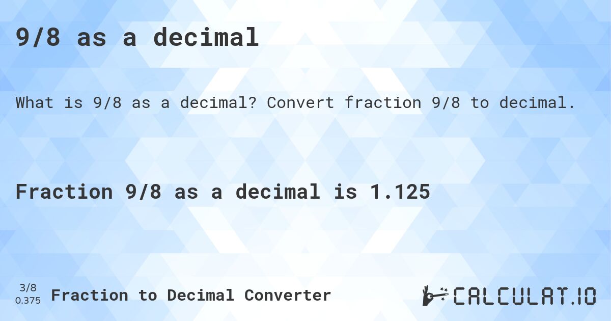 9/8 as a decimal. Convert fraction 9/8 to decimal.
