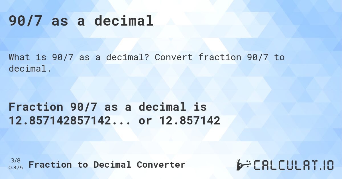 90/7 as a decimal. Convert fraction 90/7 to decimal.