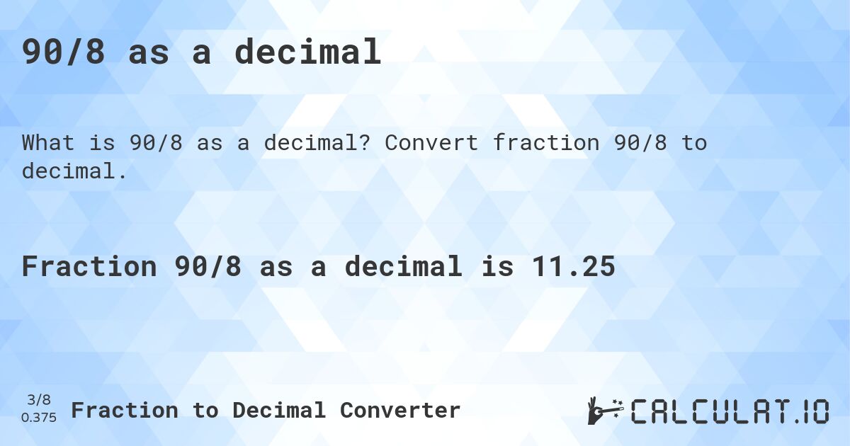 90/8 as a decimal. Convert fraction 90/8 to decimal.